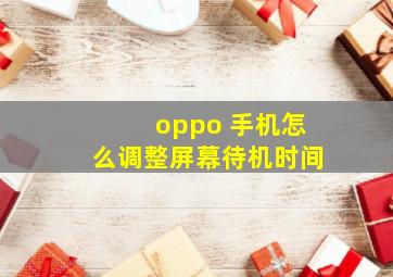 oppo 手机怎么调整屏幕待机时间